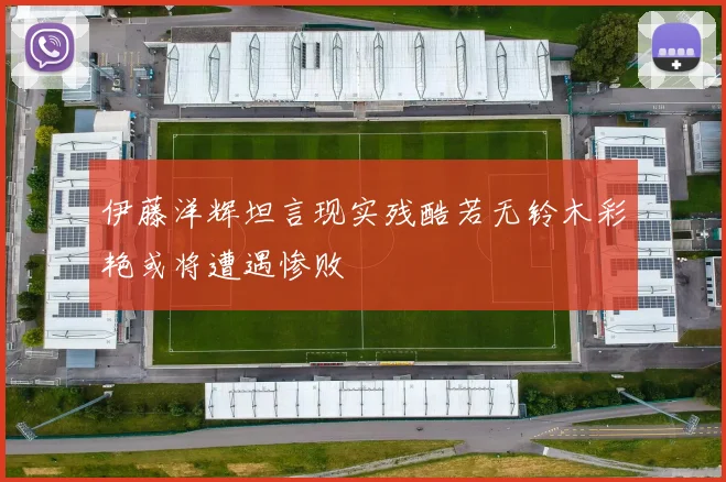 伊藤洋辉坦言现实残酷若无铃木彩艳或将遭遇惨败