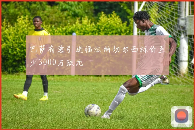 巴萨有意引进福法纳切尔西标价至少3000万欧元