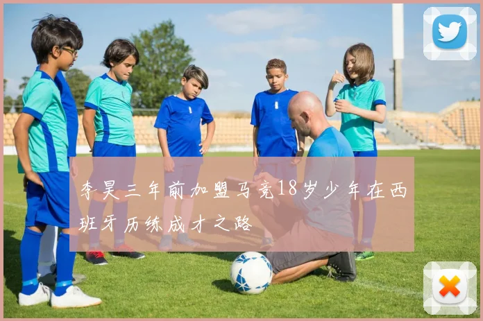 李昊三年前加盟马竞18岁少年在西班牙历练成才之路